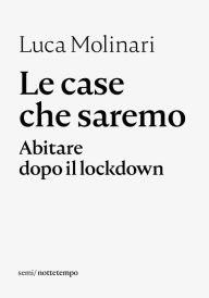 Title: Le case che saremo: Abitare dopo il lockdown, Author: Luca Molinari