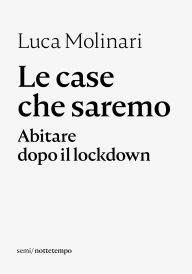 Title: Le case che saremo: Abitare dopo il lockdown, Author: Luca Molinari