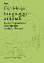 Linguaggi animali: Le conversazioni segrete del mondo vivente