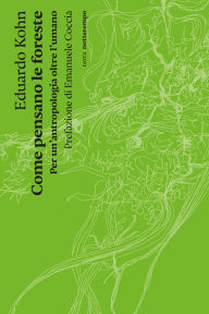 Title: Come pensano le foreste: Per un'antropologia oltre l'umano, Author: Eduardo Kohn