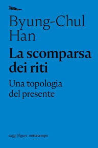 Title: La scomparsa dei riti: Una topologia del presente, Author: Byung-Chul Han