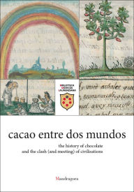 Title: cacao entre dos mundos: the history of chocolate and the clash (and meeting) of civilisations, Author: Ruby E. Villarreal V.