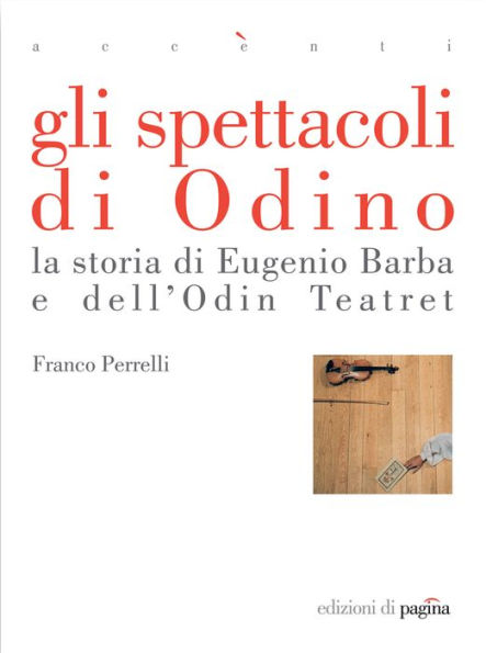 Gli spettacoli di Odino. La storia di Eugenio Barba e dell'Odin Teatret