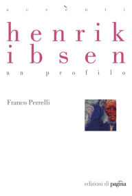 Title: Henrik Ibsen. Un profilo, Author: Franco Perrelli