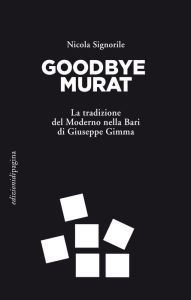 Title: Goodbye Murat: La tradizione del Moderno nella Bari di Giuseppe Gimma, Author: Nicola Signorile