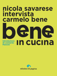 Title: Bene in cucina: Nicola Savarese intervista Carmelo Bene, Author: Nicola Savarese