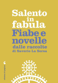 Title: Salento in fabula: Fiabe e novelle dalle raccolte di Saverio La Sorsa, Author: Saverio La Sorsa