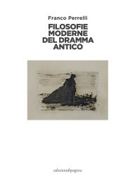 Title: Filosofie moderne del dramma antico, Author: Franco Perrelli