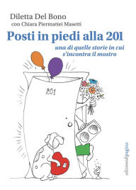 Title: Posti in piedi alla 201: Una di quelle storie in cui s'incontra il mostro, Author: Chiara Piermattei Masetti