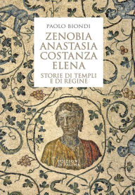 Title: Zenobia, Anastasia, Costanza, Elena: Storie di templi e di regine, Author: Paolo Biondi