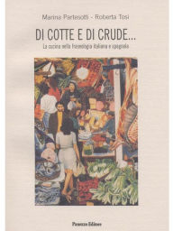 Title: Di cotte e di crude: La cucina nella fraseologia italiana e spagnola, Author: Marina Partesotti