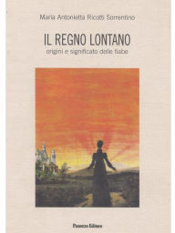 Title: Il regno lontano: Origini e significa delle fiabe, Author: Maria Antonietta Ricotti Sorrentino