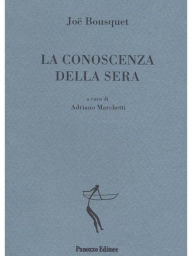 Title: La conoscenza della sera, Author: Joe Bousquet