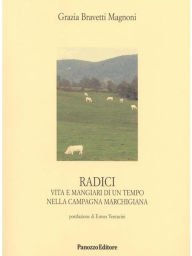 Title: Radici: Vita e mangiari di un tempo nella campagna marchigiana, Author: Grazia Bravetti Magnoni