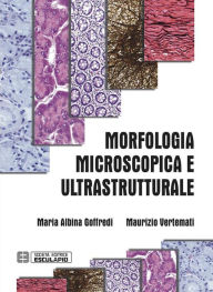 Title: Morfologia Microscopica e Ultrastrutturale: Istologia e Anatomia Microscopica, Author: Maria A. Goffredi