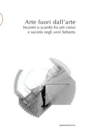 Title: Arte fuori dall'arte: Incontri e scambi fra arti visive e societï¿½ negli anni Settanta, Author: Cristina Casero
