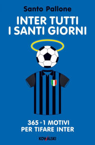 Title: Inter tutti i santi giorni: 365 + 1 motivi per tifare Inter, Author: Santo Pallone
