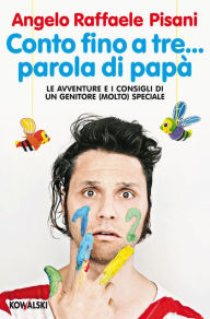 Title: Conto fino a tre... parola di papà: Le avventure e i consigli di un genitore (molto) speciale, Author: Angelo Raffaele Pisani