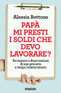 Papà mi presti i soldi che devo lavorare?: Avventure e disavventure di una precaria a tempo indeterminato