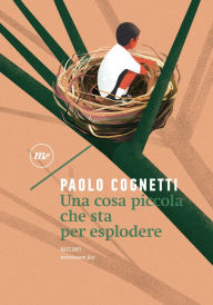 Title: Una cosa piccola che sta per esplodere, Author: Paolo Cognetti