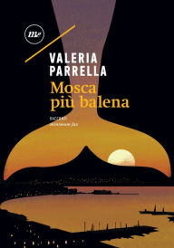 Title: mosca più balena, Author: Valeria Parrella