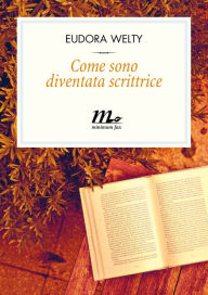 Title: Come sono diventata scrittrice, Author: Eudora Welty