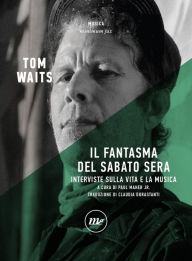 Title: Il fantasma del sabato sera. Interviste sulla vita e sulla musica, Author: Tom Waits