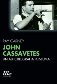 Title: John Cassavetes. Un'autobiografia postuma, Author: Ray Carney