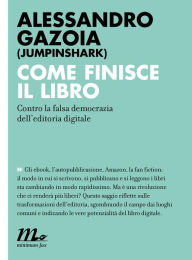 Title: Come finisce il libro. Contro la falsa democrazia dell'editoria digitale, Author: Alessandro Gazoia (jumpinshark)
