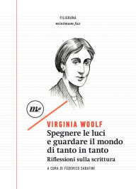 Title: Spegnere le luci e guardare il mondo di tanto in tanto. Riflessioni sulla scrittura, Author: Virginia Woolf