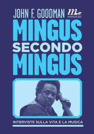 Title: Mingus secondo Mingus. Interviste sulla vita e sulla musica, Author: John F. Goodman