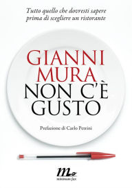 Title: Non c'è gusto. Tutto quello che dovresti sapere prima di scegliere un ristorante, Author: Gianni Mura