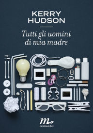 Title: Tutti gli uomini di mia madre, Author: Kerry Hudson