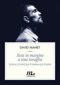 Title: Note a margine di una tovaglia: Scrivere (e vivere) per il cinema e per il teatro, Author: David Mamet