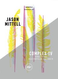 Title: Complex Tv: Teoria e tecnica dello storytelling delle serie tv, Author: Jason Mittell
