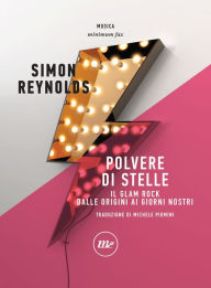 Title: Polvere di stelle: Il glam rock dalle origini ai giorni nostri, Author: Simon Reynolds