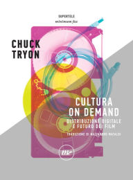 Title: Cultura On Demand: Distribuzione digitale e futuro dei film, Author: Chuck Tryon