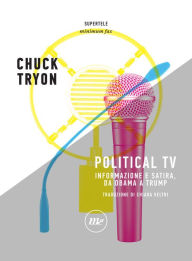 Title: Political tv: Informazione e satira, da Obama a Trump, Author: Chuck Tryon
