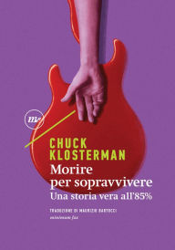 Title: Morire per sopravvivere: Una storia vera all'85%, Author: Chuck Klosterman