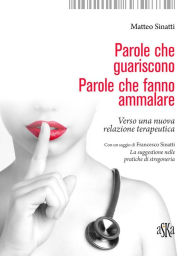 Title: Parole che guariscono, parole che fanno ammalare: Verso una nuova relazione terapeutica, Author: Matteo Sinatti