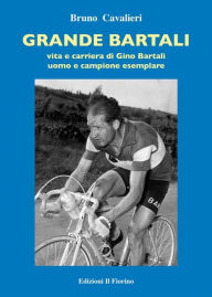 Title: Grande Bartali -: Vita e carriera di Gino Bartali, uomo e campione esemplare, Author: Bruno Cavalieri