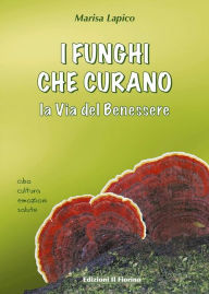 Title: I funghi che curano: La Via del Benessere, Author: Marisa Lapico