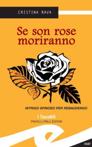 Title: Se son rose moriranno: Intrigo spinoso per Rebaudengo, Author: Rava Cristina