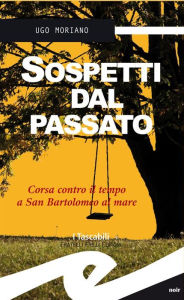 Title: Sospetti dal passato: Corsa contro il tempo a San Bartolomeo al mare, Author: Moriano Ugo