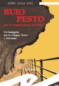 Title: Buio pesto per il commissario del Rio: Un'indagine tra le Cinque Terre e Sarzana, Author: Scusa Bini Gemma