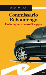 Title: Commissario Rebaudengo: Un'indagine al nero di seppia, Author: Cristina Rava