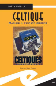 Title: Celtique: Mariani il passato ritorna, Author: Maria Masella