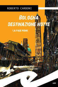 Title: Bologna destinazione notte: La fase Monk, Author: Roberto Carboni