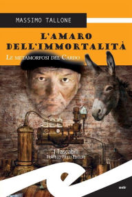 Title: L'amaro dell'immortalità: Le metamorfosi del Cardo, Author: Massimo Tallone