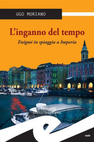 Title: L'inganno del tempo: Enigmi in spiaggia a Imperia, Author: Ugo Moriano